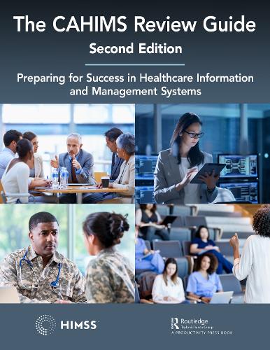 The CAHIMS Review Guide: Preparing for Success in Healthcare Information and Management Systems. 2nd edition