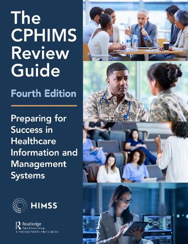 The CPHIMS Review Guide, 4th Edition: Preparing for Success in Healthcare Information and Management Systems. 4th edition