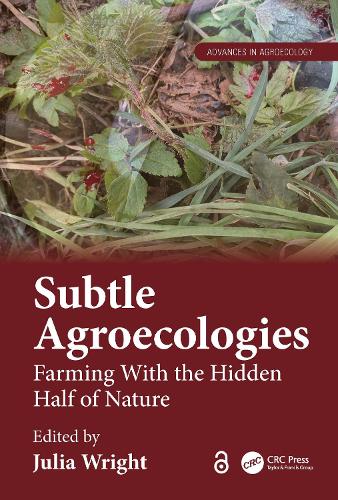 Subtle Agroecologies: Farming With the Hidden Half of Nature.