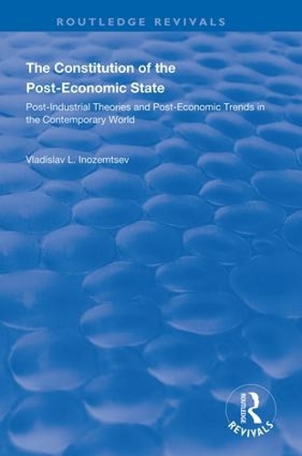 The Constitution of the Post-Economic State: Post-Industrial Theories and Post-Economic Trends in the Contemporary World.