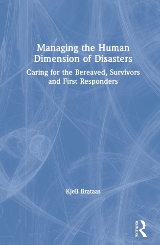 Managing the Human Dimension of Disasters: Caring for the Bereaved, Survivors and First Responders.