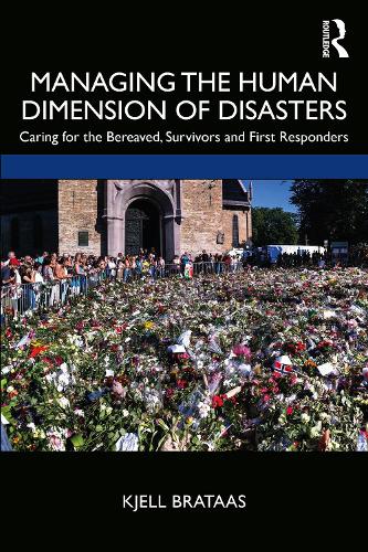 Managing the Human Dimension of Disasters: Caring for the Bereaved, Survivors and First Responders.