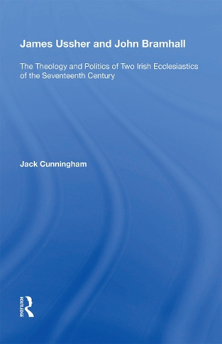 James Ussher and John Bramhall: The Theology and Politics of Two Irish Ecclesiastics of the Seventeenth Century.