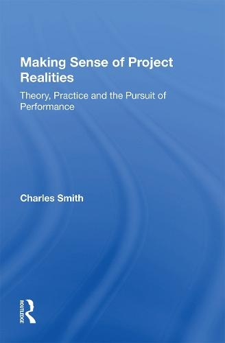 Making Sense of Project Realities: Theory, Practice and the Pursuit of Performance.