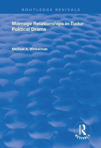Marriage Relationships in Tudor Political Drama.