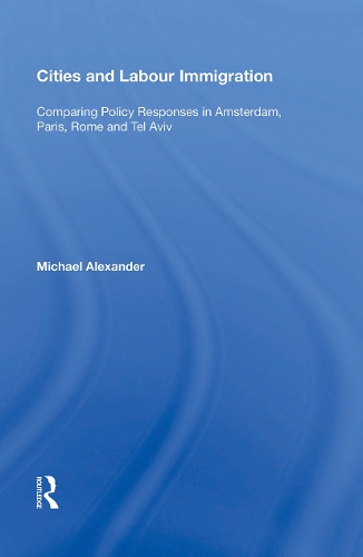 Cities and Labour Immigration: Comparing Policy Responses in Amsterdam, Paris, Rome and Tel Aviv.