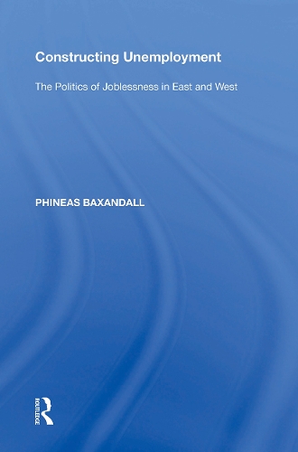 Constructing Unemployment: The Politics of Joblessness in East and West.
