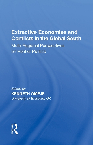 Extractive Economies and Conflicts in the Global South: Multi-Regional Perspectives on Rentier Politics.