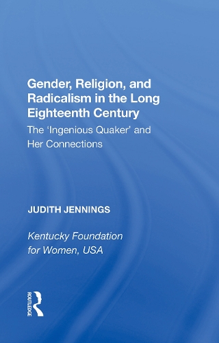 Gender, Religion, and Radicalism in the Long Eighteenth Century: The 'Ingenious Quaker' and Her Connections.