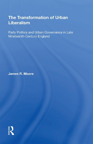 The Transformation of Urban Liberalism: Party Politics and Urban Governance in Late Nineteenth-Century England.