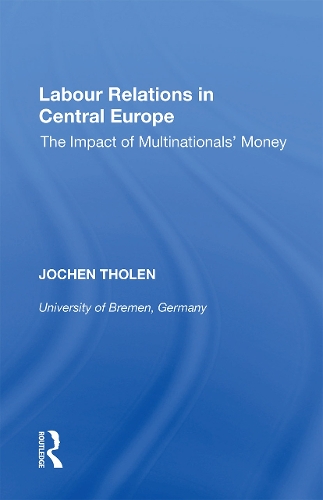 Labour Relations in Central Europe: The Impact of Multinationals' Money.