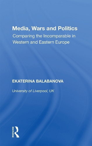 Media, Wars and Politics: Comparing the Incomparable in Western and Eastern Europe.