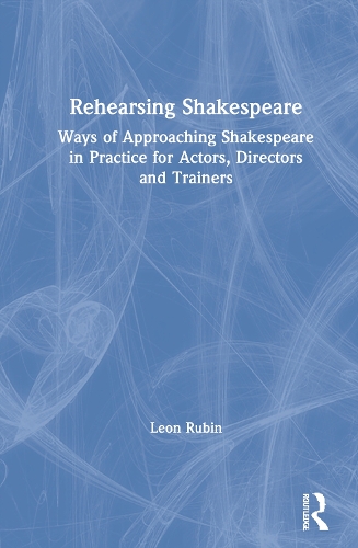 Rehearsing Shakespeare: Ways of Approaching Shakespeare in Practice for Actors, Directors and Trainers.