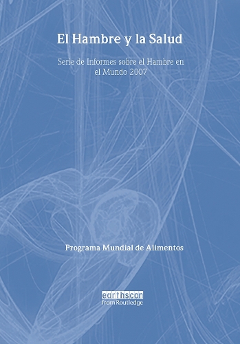 El Hambre y la Salud: Serie de Informes sobre el Hambre en el Mundo 2007.