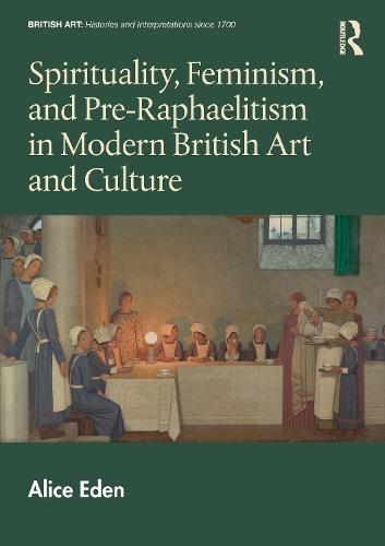 Spirituality, Feminism, and Pre-Raphaelitism in Modern British Art and Culture.
