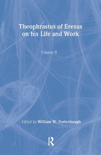 Theophrastus of Eresus: On His Life and Work.