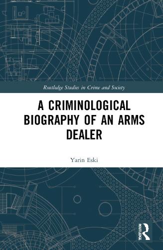 A Criminological Biography of an Arms Dealer.