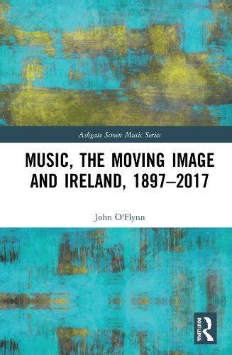 Music, the Moving Image and Ireland, 1897-2017.
