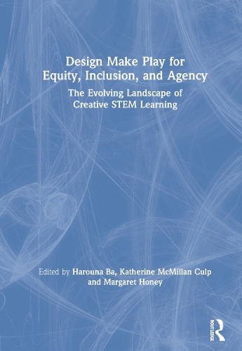 Design Make Play for Equity, Inclusion, and Agency: The Evolving Landscape of Creative STEM Learning.