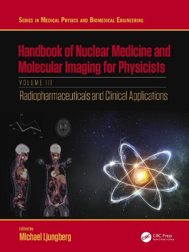 Handbook of Nuclear Medicine and Molecular Imaging for Physicists: Radiopharmaceuticals and Clinical Applications, Volume III.