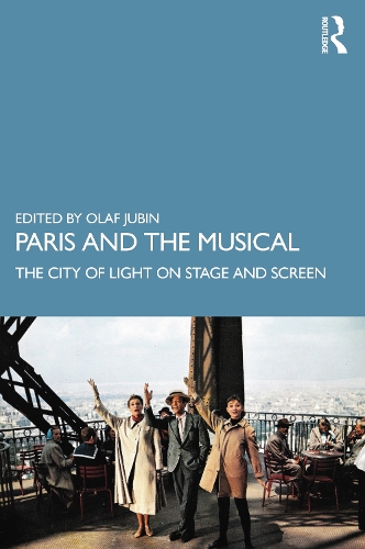 Paris and the Musical: The City of Light on Stage and Screen.