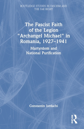 The Fascist Faith of the Legion "Archangel Michael" in Romania, 1927-41