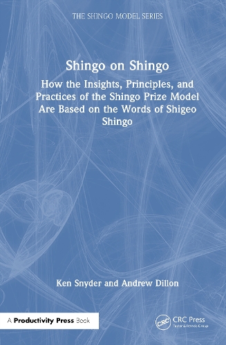 Shingo on Shingo: How the Insights, Principles, and Practices of the Shingo Prize Model Are Based on the Words of Shigeo Shingo.