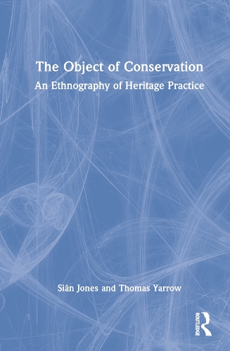 The Object of Conservation: An Ethnography of Heritage Practice.