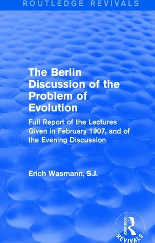The Berlin Discussion of the Problem of Evolution: Full Report of the Lectures Given in February 1907, and of the Evening Discussion.
