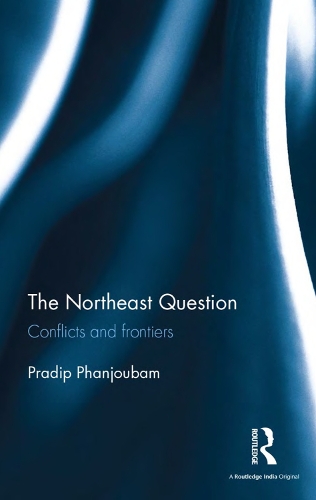The Northeast Question: Conflicts And Frontiers.