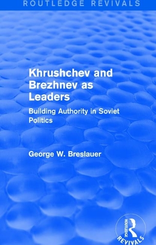 Khrushchev and Brezhnev as Leaders (Routledge Revivals): Building Authority in Soviet Politics.