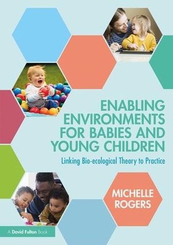 Enabling Environments for Babies and Young Children: Linking bio-ecological theory to practice.