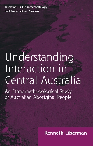 Routledge Revivals: Understanding Interaction in Central Australia (1985): An Ethnomethodological Study of Australian Aboriginal People.