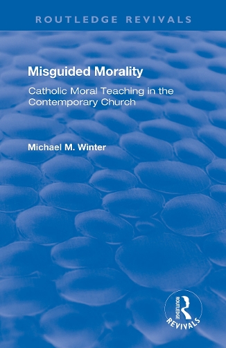 Misguided Morality: Catholic Moral Teaching in the Contemporary Church.