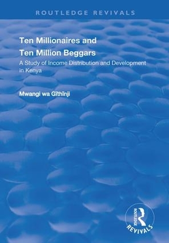 Ten Millionaires and Ten Million Beggars: A Study of Income Distribution and Development in Kenya: A Study of Income Distribution and Development in Kenya.