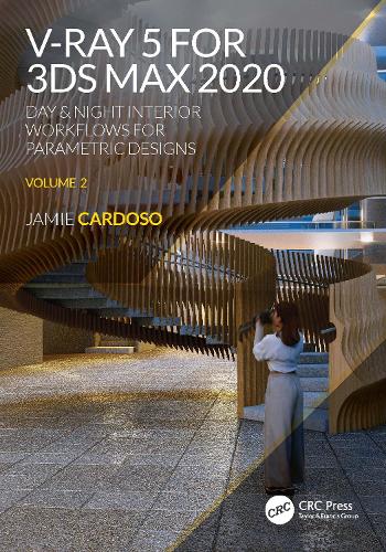 V-Ray 5 for 3ds Max 2020: Day & Night Interior Workflows for Parametric Designs, Volume 2.