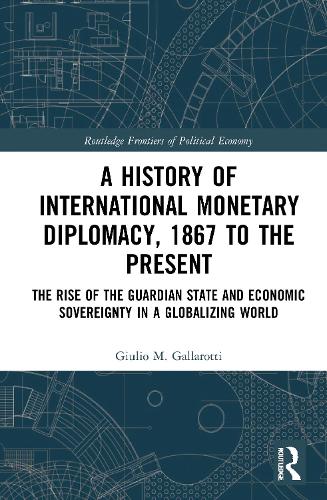 A History of International Monetary Diplomacy, 1867 to the Present