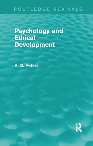 Psychology and Ethical Development (Routledge Revivals): A Collection of Articles on Psychological Theories, Ethical Development and Human Understanding.