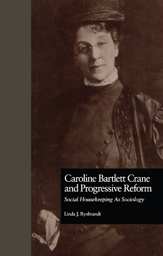 Caroline Bartlett Crane and Progressive Reform: Social Housekeeping As Sociology.