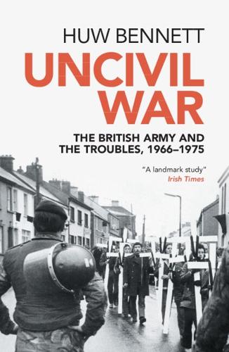 Uncivil War: The British Army and the Troubles, 1966-1975.