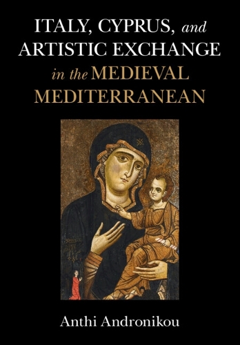 Italy, Cyprus, and Artistic Exchange in the Medieval Mediterranean.