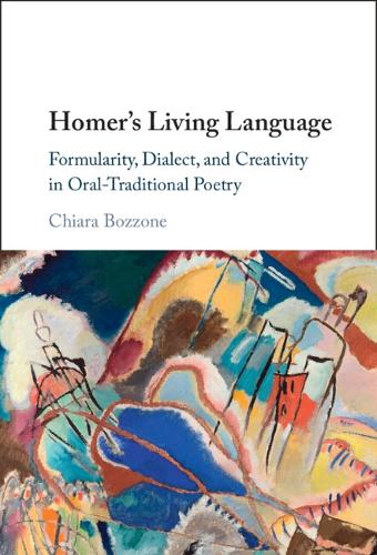 Homer's Living Language: Formularity, Dialect, and Creativity in Oral-Traditional Poetry.