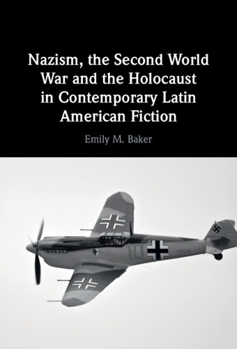 Nazism, the Second World War and the Holocaust in Contemporary Latin American Fiction.
