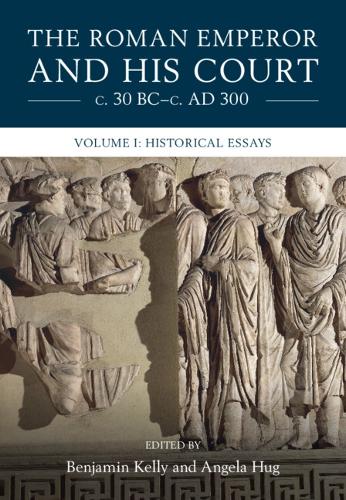 The Roman Emperor and His Court ca. 30 BC-ca. AD 300: Volume 1.