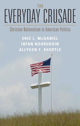 The Everyday Crusade: Christian Nationalism in American Politics.