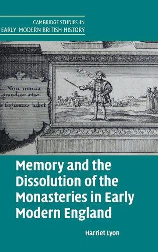 Memory and the Dissolution of the Monasteries in Early Modern England.