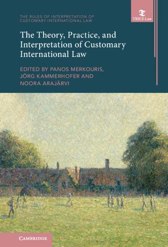 The Theory, Practice and Interpretation of Customary International Law.