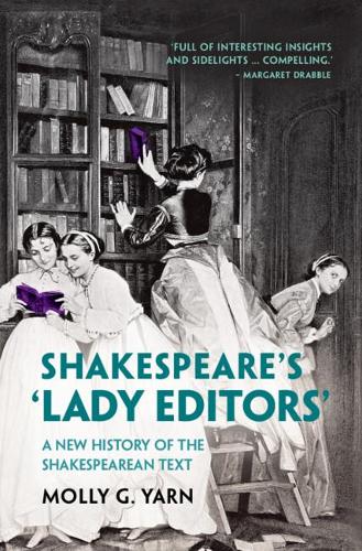 Shakespeare's 'Lady Editors': A New History of the Shakespearean Text.