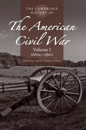 The Cambridge History of the American Civil War: Volume 1, Military Affairs.