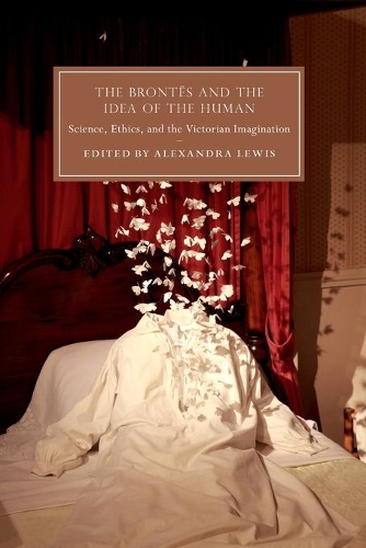 The Brontes and the Idea of the Human: Science, Ethics, and the Victorian Imagination.